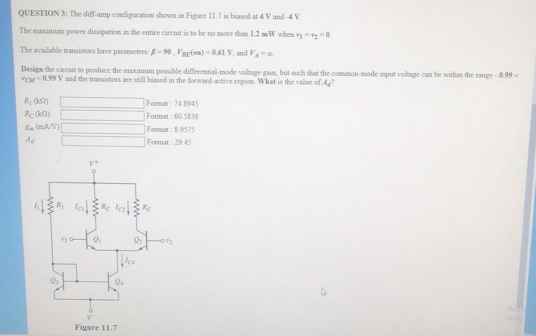 QUESTION 3: The diff-amp configuration shown in Figure 11.7 is biased at 4 V and -4 V.
The maximum power dissipation in the e