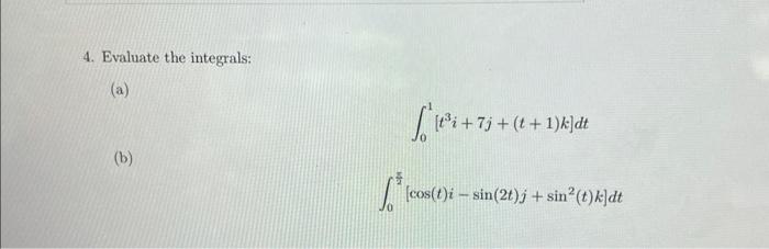 Solved 4. Evaluate the integrals: (a) ∫01[t3i+7j+(t+1)k]dt | Chegg.com