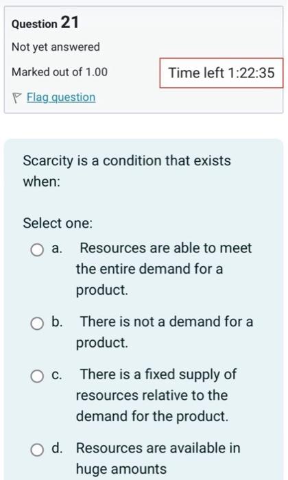 Solved Scarcity Is A Condition That Exists When: Select One: | Chegg.com