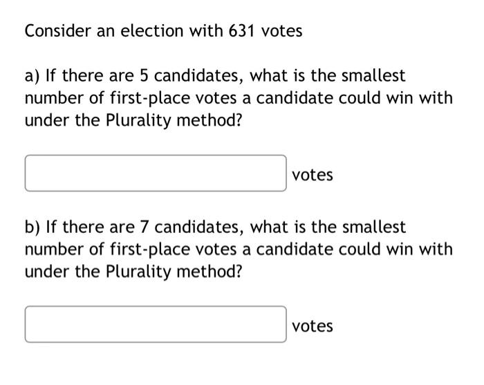 Solved Consider An Election With 631 Votes A) If There Are 5 | Chegg.com