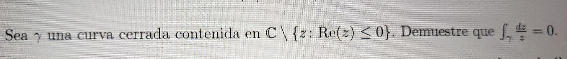 Sea \( \gamma \) una curva cerrada contenida en \( \mathbb{C} \backslash\{z: \operatorname{Re}(z) \leq 0\} \). Demuestre que