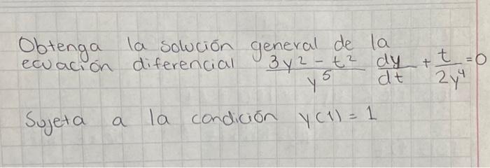 Obtenga la solución general de la ecuación diferencial \( \frac{3 y^{2}-t^{2}}{y^{5}} \frac{d y}{d t}+\frac{t}{2 y^{4}}=0 \)