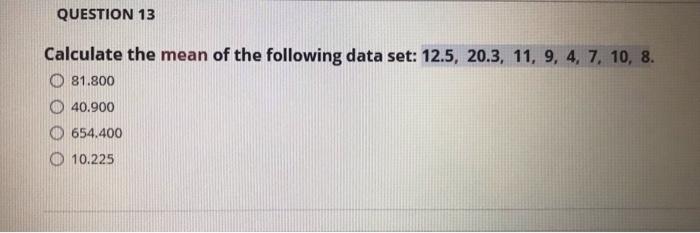 Solved QUESTION 13 Calculate the mean of the following data | Chegg.com