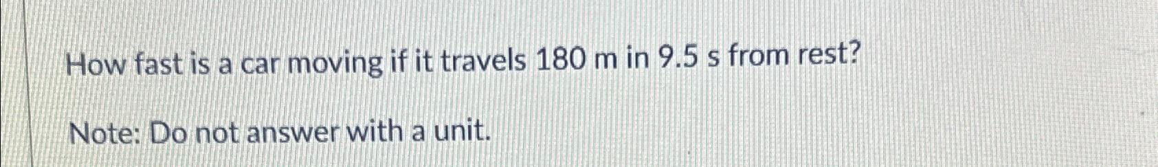 Solved How fast is a car moving if it travels 180m ﻿in 9.5s | Chegg.com