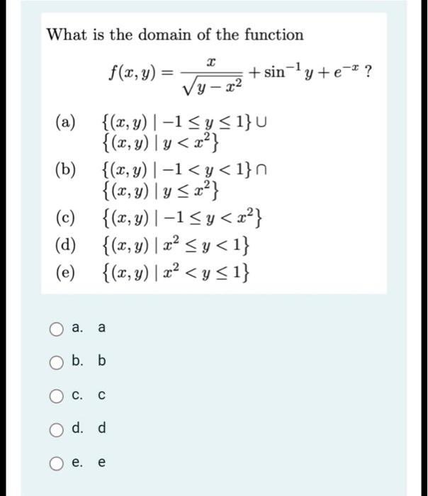 What is the domain of the function \[ f(x, y)=\frac{x}{\sqrt{y-x^{2}}}+\sin ^{-1} y+e^{-x} ? \] (a) \( \quad\{(x, y) \mid-1 \