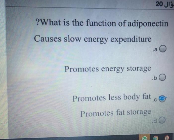 سؤال 20 ?What is the function of adiponectin Causes slow energy expenditure .a O Promotes energy storage .bo Promotes less bo