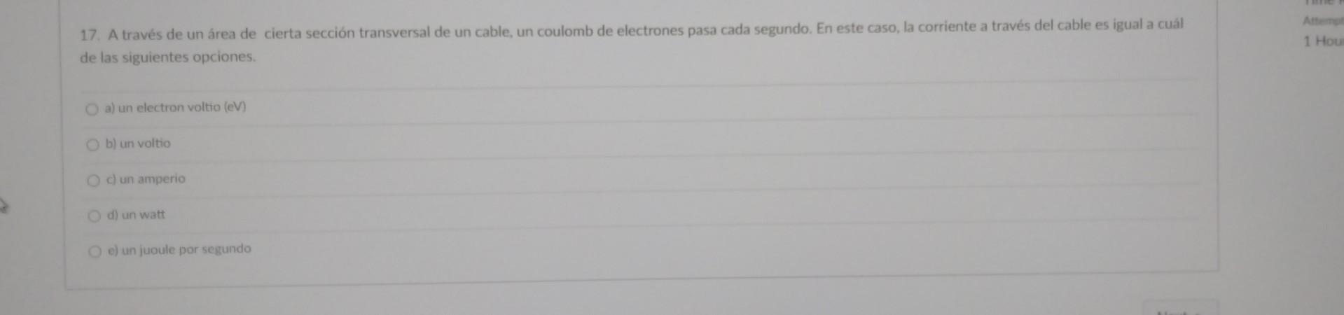 17. A través de un área de cierta sección transversal de un cable, un coulomb de electrones pasa cada segundo. En este caso,