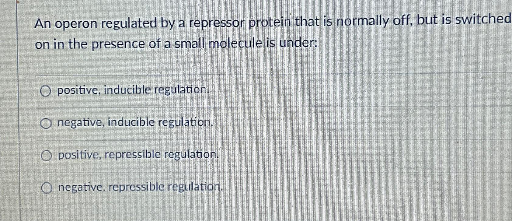 Solved An operon regulated by a repressor protein that is | Chegg.com