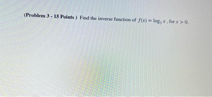 Solved (Problem 3 - 15 Points) Find the inverse function of | Chegg.com