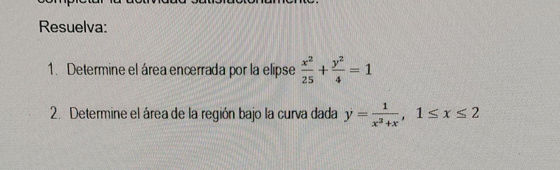 1. Determine el área encerrada por la elipse \( \frac{x^{2}}{25}+\frac{y^{2}}{4}=1 \) Determine el área de la región bajo la