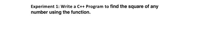 Solved Experiment 1: Write a C++ Program to find the square | Chegg.com