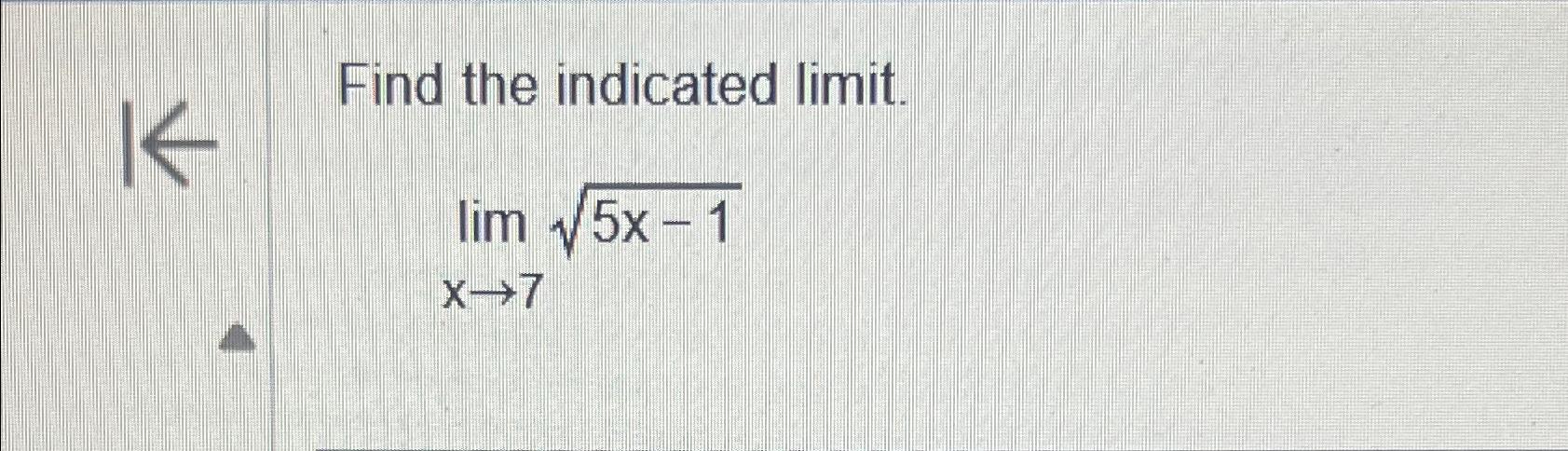 Solved Find the indicated limit.limx→75x-12 | Chegg.com