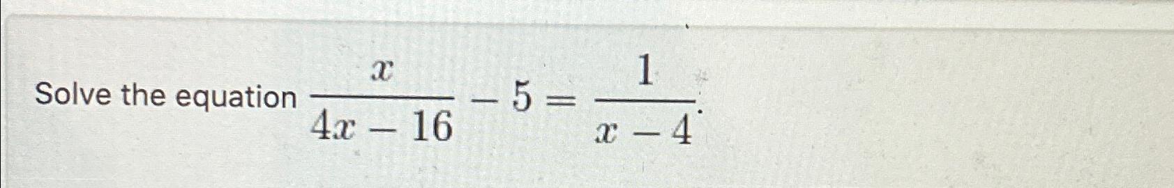 Solved Solve the equation x4x-16-5=1x-4 | Chegg.com