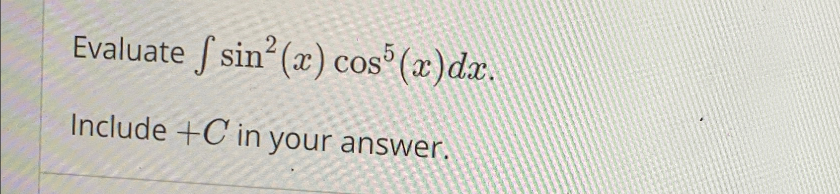 Solved Evaluate ∫﻿﻿sin2(x)cos5(x)dxInclude +C ﻿in your | Chegg.com