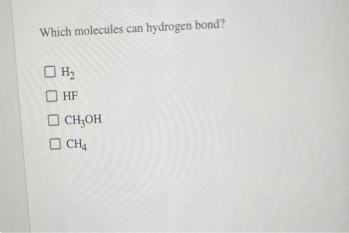 Solved Which molecules can hydrogen bond? H2 HF CH3OH CH4 | Chegg.com