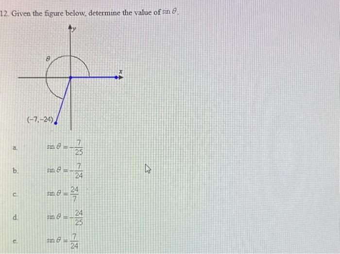 12. Given the figure below, determine the value of \( \sin \theta \). a. \( \sin \theta=-\frac{7}{25} \) b. \( \quad \sin \th