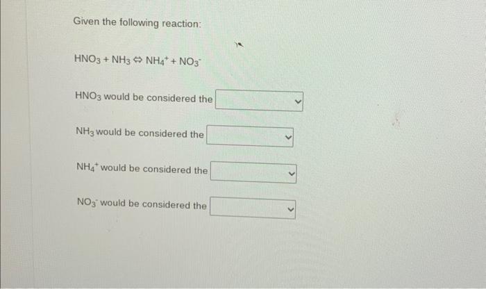 Solved Given The Following Reaction Hno3 Nh3⇔nh4 No3− Hno3