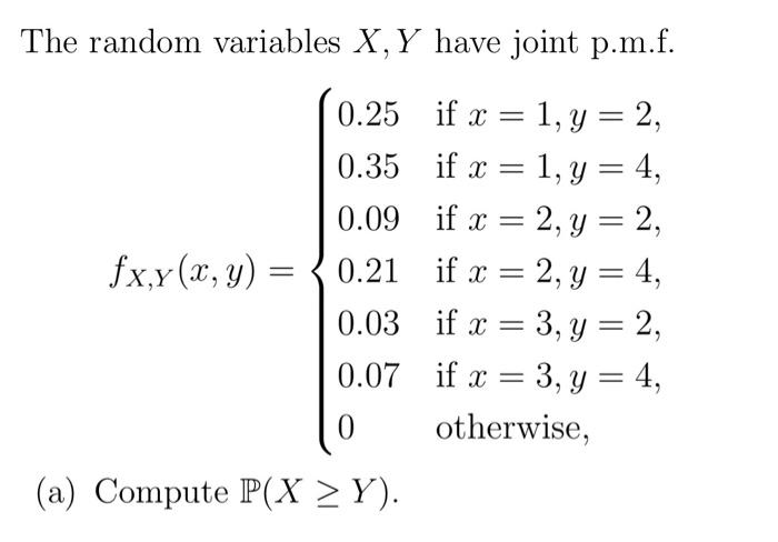 The random variables \( X, Y \) have joint p.m.f. \[ f_{X, Y}(x, y)=\left\{\begin{array}{ll} 0.25 & \text { if } x=1, y=2 \\