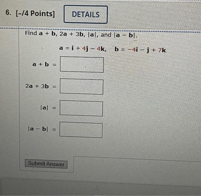 Solved Find A+b,2a+3b,∣a∣, And ∣a−b∣ A=i+4j−4k,b=−4i−j+7k | Chegg.com