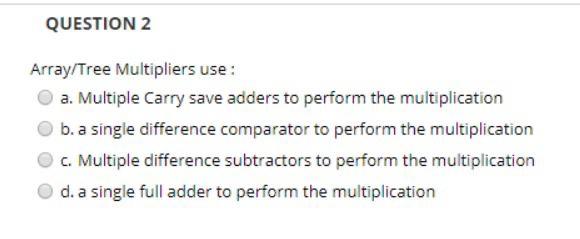 Solved QUESTION 2 Array/Tree Multipliers use : a. Multiple | Chegg.com
