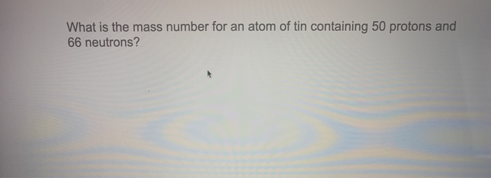 Solved What is the mass number for an atom of tin containing | Chegg.com