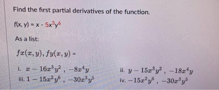 Find the first partial derivatives of the function. \[ f(x, y)=x-5 x^{3} y^{6} \] As a list: \[ f x(x, y), f y(x, y)= \] i. \