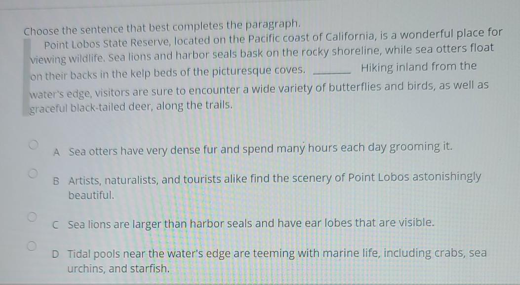 Choose the sentence that best completes the paragraph. Point Lobos State Reserve, located on the Pacific coast of California,