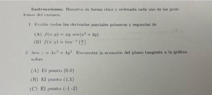 Instrucciones: Resuelva de forma clara y ordenada cada uno de los probe lemas del examen 1 Evalue todas las derivadas parcial