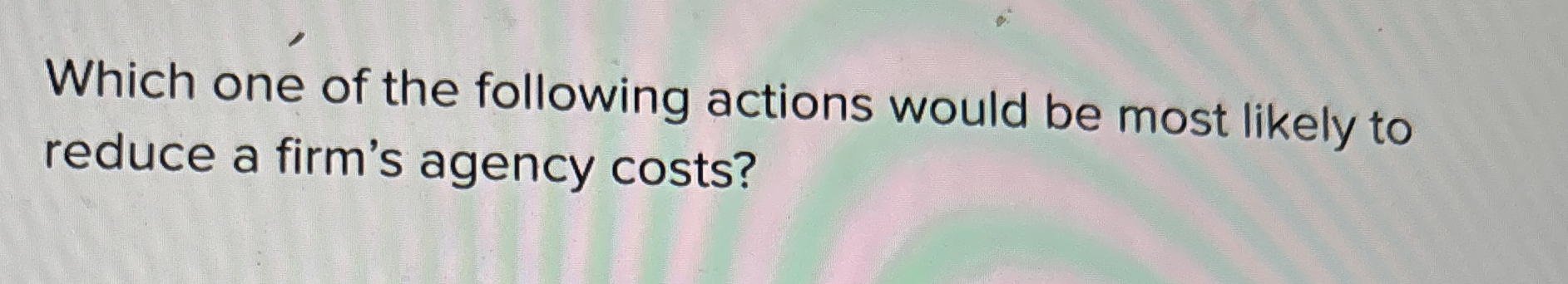 Solved Which one of the following actions would be most | Chegg.com