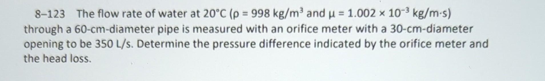Solved 8-123 The flow rate of water at 20∘C(ρ=998 kg/m3 and | Chegg.com