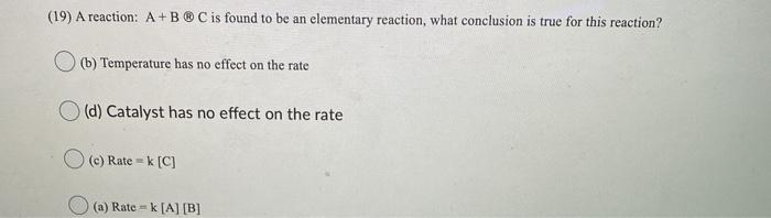 Solved (19) A reaction: A+B ® C is found to be an elementary | Chegg.com