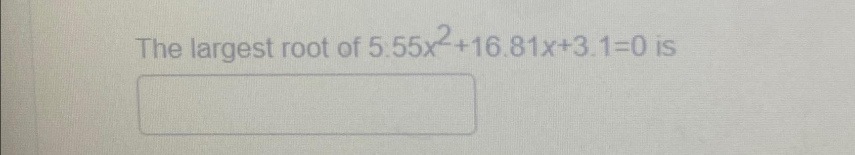 solved-the-largest-root-of-5-55x2-16-81x-3-1-0-isl-chegg