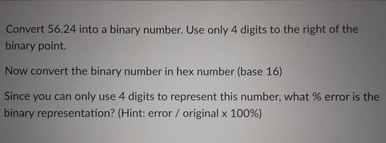 Solved Convert 56.24 into a binary number. Use only 4 digits | Chegg.com