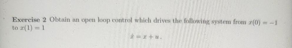Solved Exercise 2 Obtain an open loop control which drives | Chegg.com
