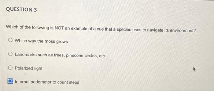 Which of the following is NOT an example of a cue that a species uses to navigate its environment?
Which way the moss grows
L
