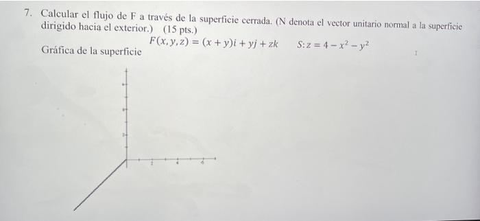 7. Calcular el flujo de \( \mathrm{F} \) a través de la superficie cerrada. ( \( \mathrm{N} \) denota el vector unitario norm