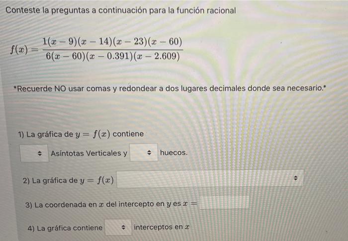 Conteste la preguntas a continuación para la función racional \[ f(x)=\frac{1(x-9)(x-14)(x-23)(x-60)}{6(x-60)(x-0.391)(x-2.60