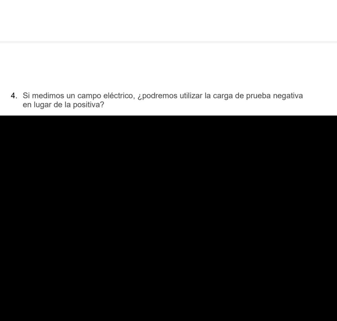 4. Si medimos un campo eléctrico, ¿podremos utilizar la carga de prueba negativa en lugar de la positiva?