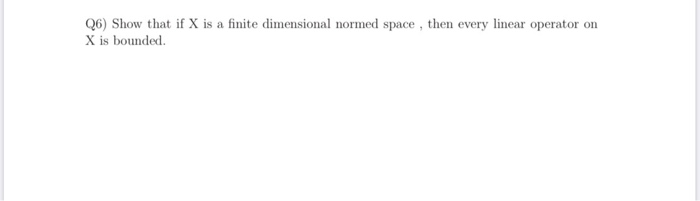 Solved Q6) Show That If X Is A Finite Dimensional Normed | Chegg.com