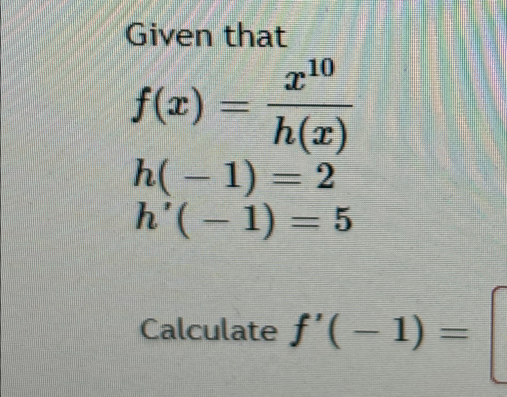 Solved Given Thatf(x)=x10h(x)h(-1)=2h'(-1)=5Calculate | Chegg.com