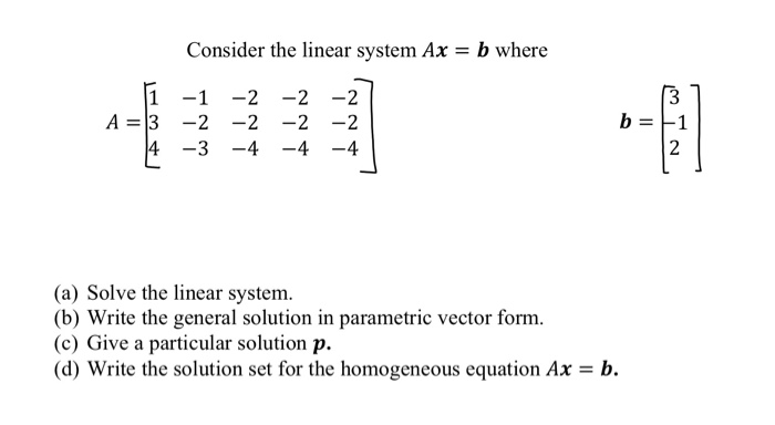 Solved Consider The Linear System Ax = B Where 1 A = 3 4 -1 | Chegg.com