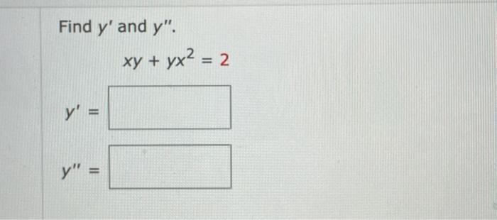 Find \( y^{\prime} \) and \( y^{\prime \prime} \). \[ x y+y x^{2}=2 \] \[ y^{\prime}= \] \[ y^{\prime \prime}= \]