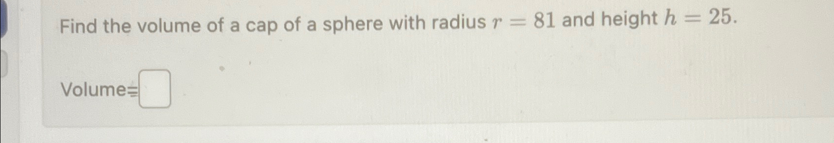 Solved Find the volume of a cap of a sphere with radius r=81 | Chegg.com