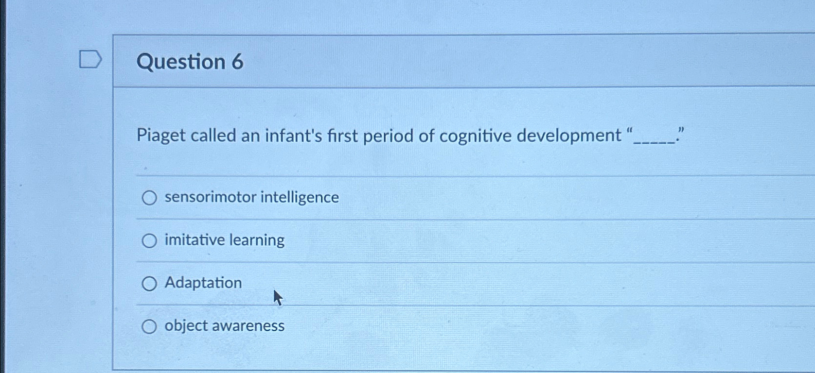 Solved Question 6Piaget called an infant s first period of Chegg