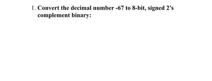 Solved 1. Convert the decimal number -67 to 8-bit, signed | Chegg.com