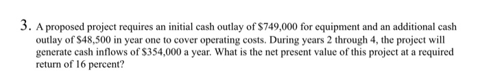 solved-3-a-proposed-project-requires-an-initial-cash-outlay-chegg