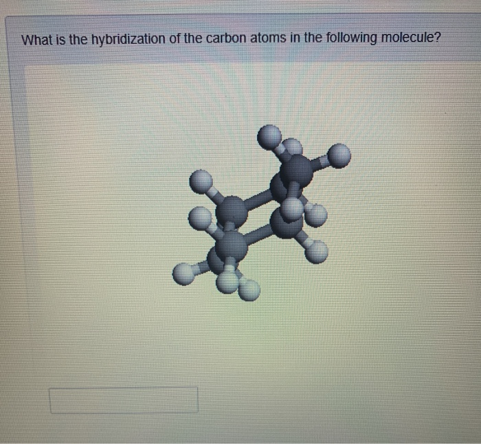Solved What is the hybridization of the carbon atoms in the | Chegg.com