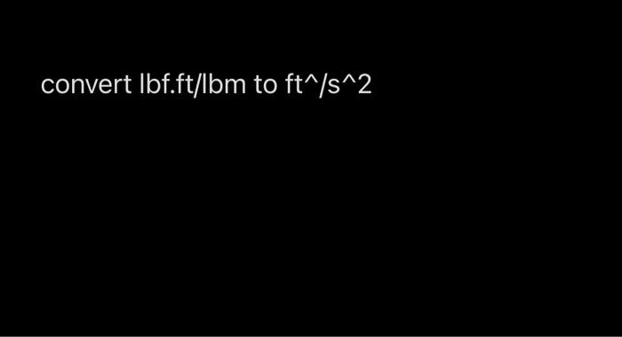 Solved convert Ibf.ft/Ibm to ft^/s^2 | Chegg.com