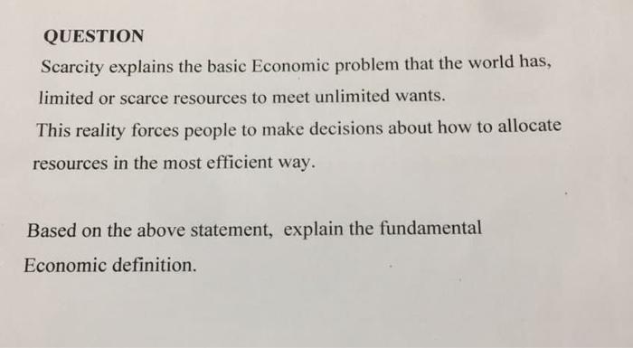 Solved QUESTION Scarcity explains the basic Economic problem | Chegg.com