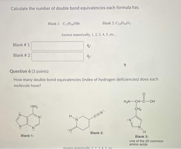 Calculate the number of double bond equivalencies each formula has.
Blank # 1
Blank # 2
NH?
Blank 1:
Blank 1: C17H16NBr
N:
An